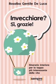 Invecchiare? Sì, grazie! Itinerario interiore per la tappa più interessante della vita - Librerie.coop Invecchiare? Sì, grazie! Itinerario interiore per la tappa più interessante della vita - Librerie.coop