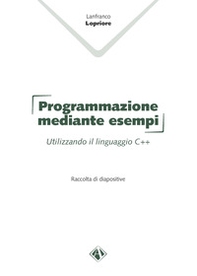 Programmazione mediante esempi. Utilizzando il linguaggio C++ - Librerie.coop Programmazione mediante esempi. Utilizzando il linguaggio C++ - Librerie.coop
