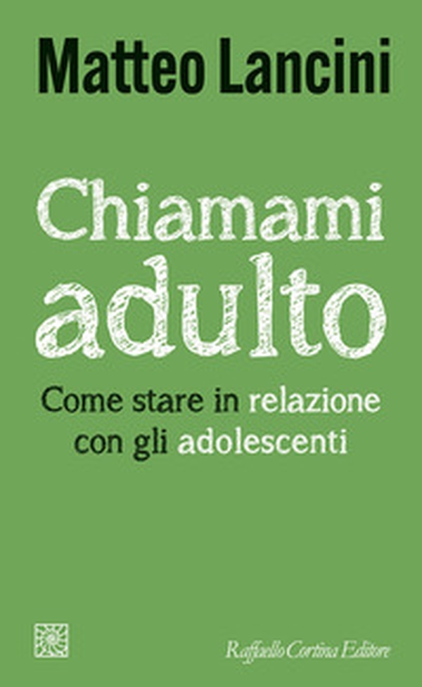 Chiamami adulto. Come stare in relazione con gli adolescenti - Librerie.coop Chiamami adulto. Come stare in relazione con gli adolescenti - Librerie.coop