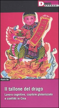 Il tallone del drago. Lavoro cognitivo, capitale globalizzato e conflitti in Cina - Librerie.coop