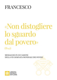 «Non distogliere lo sguardo dal povero» (Tb 4,7). Messaggio in occasione della VII giornata mondiale dei poveri - Librerie.coop