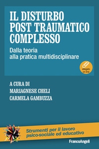 Il disturbo post traumatico complesso. Dalla teoria alla pratica multidisciplinare - Librerie.coop