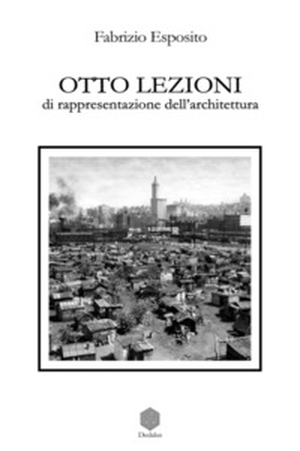 Otto lezioni di rappresentazione dell'architettura - Librerie.coop