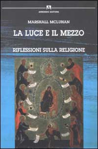 La luce e il mezzo. Riflessioni sulla religione - Librerie.coop La luce e il mezzo. Riflessioni sulla religione - Librerie.coop