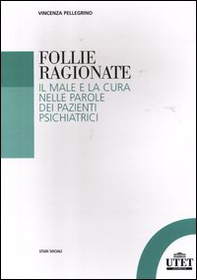 Follie ragionate. Il male e la cura nelle parole dei pazienti psichiatrici - Librerie.coop