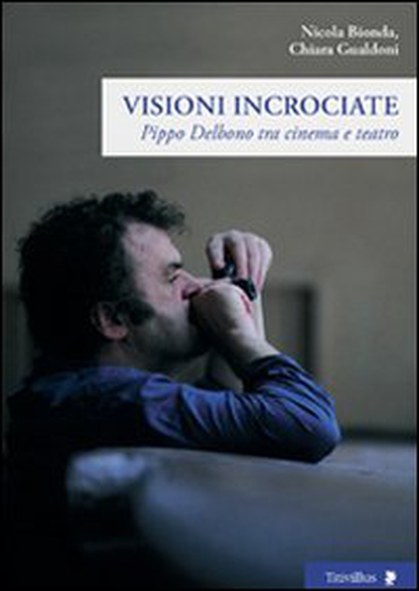 Visioni incrociate. Pippo Delbono tra cinema e teatro - Librerie.coop Visioni incrociate. Pippo Delbono tra cinema e teatro - Librerie.coop