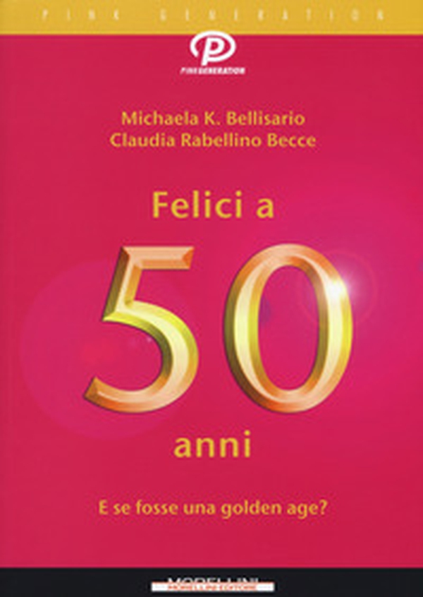 Felici a 50 anni. E se fosse una golden age? - Librerie.coop Felici a 50 anni. E se fosse una golden age? - Librerie.coop