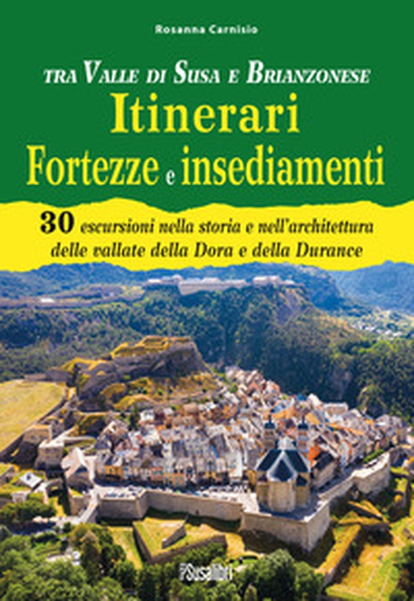 Tra Valle di Susa e Brianzonese. Itinerari fortezze e insediamenti. 30 escursioni nella storia e nell'architettura delle vallate della Dora e della Durance - Librerie.coop Tra Valle di Susa e Brianzonese. Itinerari fortezze e insediamenti. 30 escursioni nella storia e nell'architettura delle vallate della Dora e della Durance - Librerie.coop