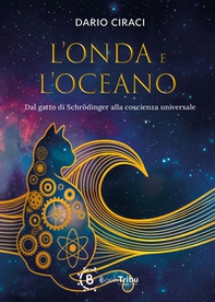L'onda e l'oceano. Dal gatto di Schrodinger alla coscienza universale - Librerie.coop