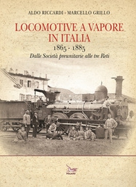 Locomotive a vapore in Italia. 1865-1885. Dalle Società preunitarie alle tre Reti - Librerie.coop