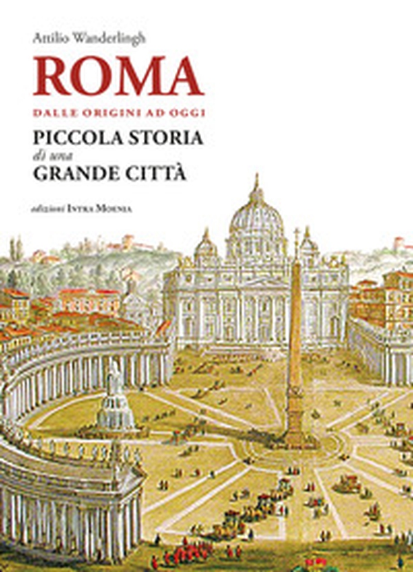 Roma. Dalle origini ad oggi. Piccola storia di una grande città - Librerie.coop Roma. Dalle origini ad oggi. Piccola storia di una grande città - Librerie.coop