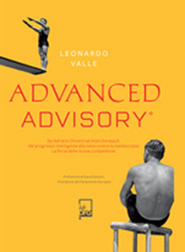 Advanced advisory. Da Adriano Olivetti ad Alain Deneault, dal progresso intelligente alla lotta contro la mediocrazia. La forza delle nuove competenze - Librerie.coop Advanced advisory. Da Adriano Olivetti ad Alain Deneault, dal progresso intelligente alla lotta contro la mediocrazia. La forza delle nuove competenze - Librerie.coop