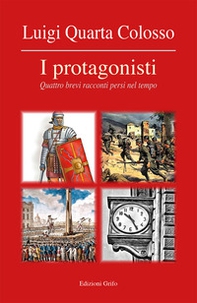 I protagonisti. Quattro brevi racconti persi nel tempo - Librerie.coop