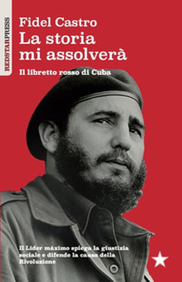 La storia mi assolverà. Il libretto rosso di Cuba. Il Líder Maximo spiega la giustizia sociale e difende la causa della rivoluzione - Librerie.coop La storia mi assolverà. Il libretto rosso di Cuba. Il Líder Maximo spiega la giustizia sociale e difende la causa della rivoluzione - Librerie.coop