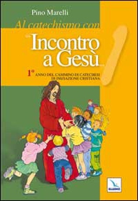 Al catechismo con «Incontro a Gesù». 1° anno del cammino di iniziazione cristiana - Librerie.coop