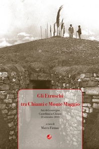 Gli Etruschi tra Chianti e Monte Maggio. Atti del Convegno (Castellina in Chianti, 21 settembre 2018) - Librerie.coop