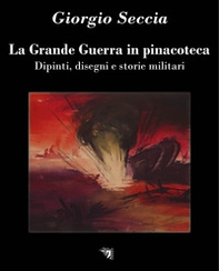 La Grande Guerra in pinacoteca. Dipinti, disegni e storie militari - Librerie.coop