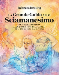 La grande guida allo sciamanesimo. Una guida moderna alla guarigione sciamanica, agli strumenti e ai rituali - Librerie.coop