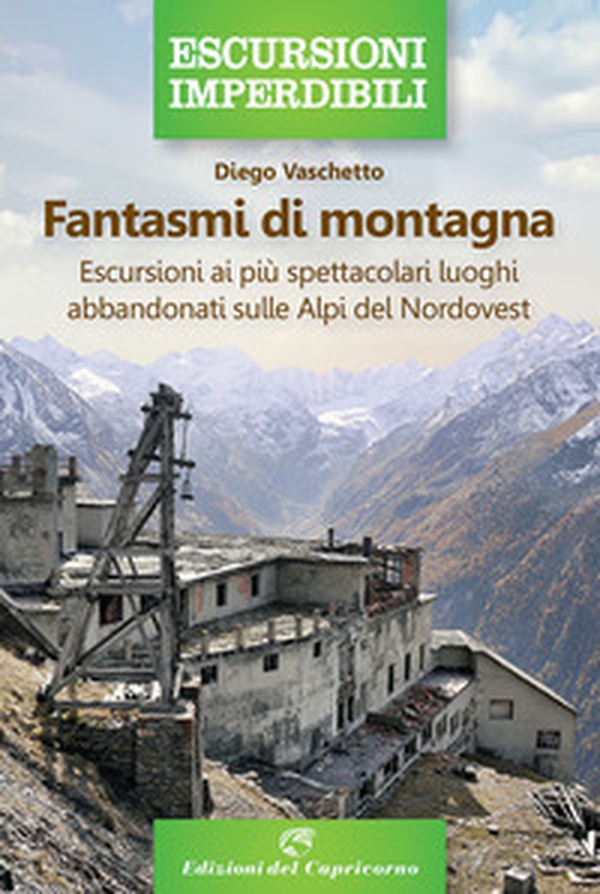 Fantasmi di montagna. Escursioni ai più spettacolari luoghi abbandonati sulle Alpi del Nordovest - Librerie.coop Fantasmi di montagna. Escursioni ai più spettacolari luoghi abbandonati sulle Alpi del Nordovest - Librerie.coop