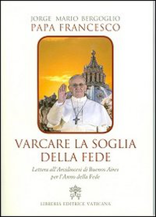 Varcare la soglia della fede. Lettera all'arcidiocesi di Buenos Aires per l'anno della fede - Librerie.coop Varcare la soglia della fede. Lettera all'arcidiocesi di Buenos Aires per l'anno della fede - Librerie.coop