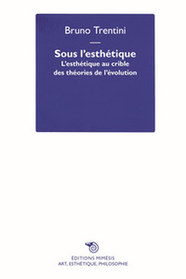 Sous l'esthétique. L'esthétique au crible des théories de l'évolution - Librerie.coop Sous l'esthétique. L'esthétique au crible des théories de l'évolution - Librerie.coop