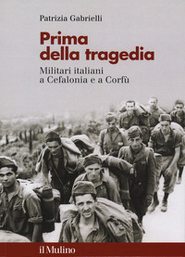 Prima della tragedia. Militari italiani a Cefalonia e a Corfù - Librerie.coop Prima della tragedia. Militari italiani a Cefalonia e a Corfù - Librerie.coop