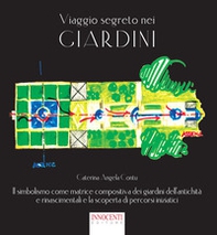 Viaggio segreto nei giardini. Il simbolismo come matrice compositiva dei giardini dell'antichità e rinascimentali e la scoperta di percorsi iniziatici - Librerie.coop