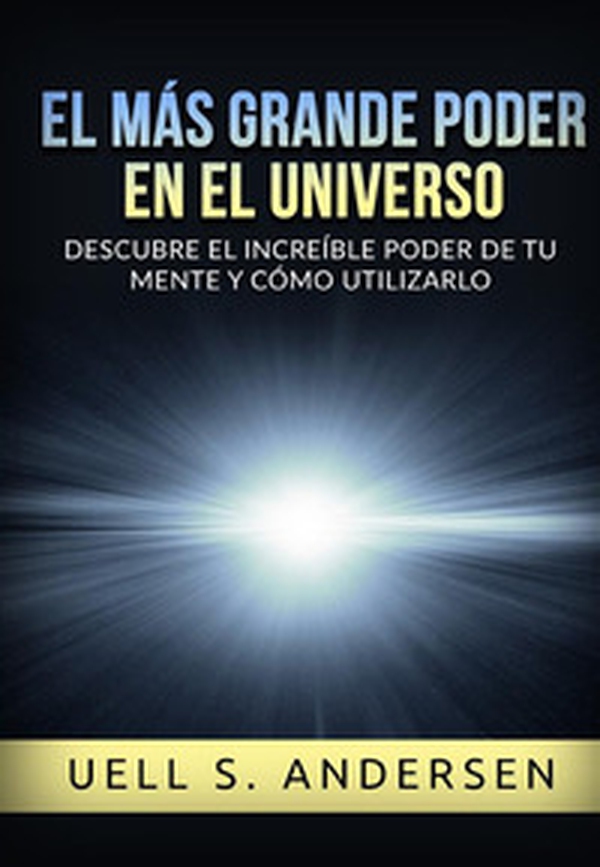 El más grande Poder en el Universo. Descubre el increíble poder de tu mente y cómo utilizarlo - Librerie.coop El más grande Poder en el Universo. Descubre el increíble poder de tu mente y cómo utilizarlo - Librerie.coop