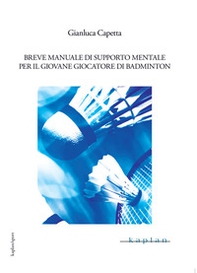 Breve manuale di supporto mentale per il giovane giocatore di badminton - Librerie.coop
