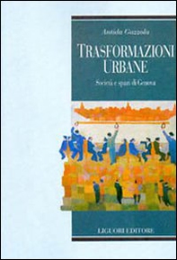 Trasformazioni urbane. Società e spazi di Genova - Librerie.coop Trasformazioni urbane. Società e spazi di Genova - Librerie.coop