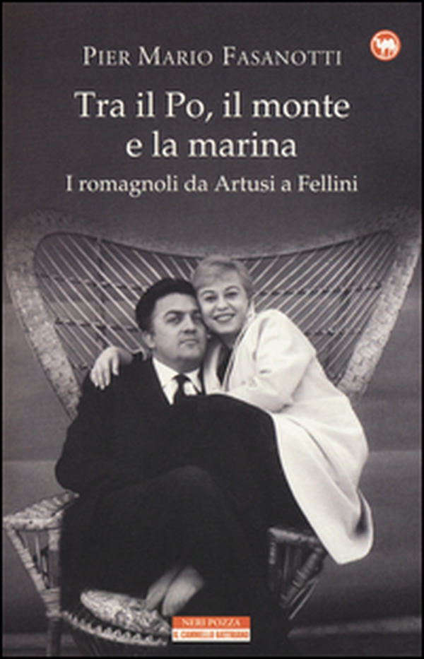 Tra il Po, il monte e la marina. I romagnoli da Artusi a Fellini - Librerie.coop Tra il Po, il monte e la marina. I romagnoli da Artusi a Fellini - Librerie.coop