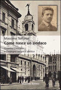 Come nasce un sindaco. Cesarino Crescente e l'impegno sociale e politico - Librerie.coop