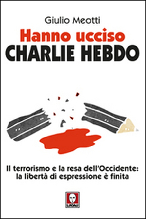 Hanno ucciso «Charlie Hebdo». Il terrorismo e la resa dell'Occidente: la libertà di espressione è finita - Librerie.coop Hanno ucciso «Charlie Hebdo». Il terrorismo e la resa dell'Occidente: la libertà di espressione è finita - Librerie.coop