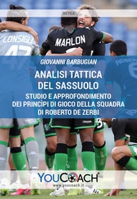 Analisi tattica del Sassuolo. Studio e approfondimento dei princìpi di gioco della squadra di Roberto De Zerbi - Librerie.coop