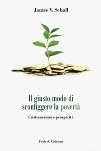 Il giusto modo di sconfiggere la povertà. Cristianesimo e prosperità - Librerie.coop