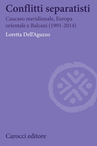 Conflitti separatisti. Caucaso Meridionale, Europa Orientale e Balcani (1991-2014) - Librerie.coop