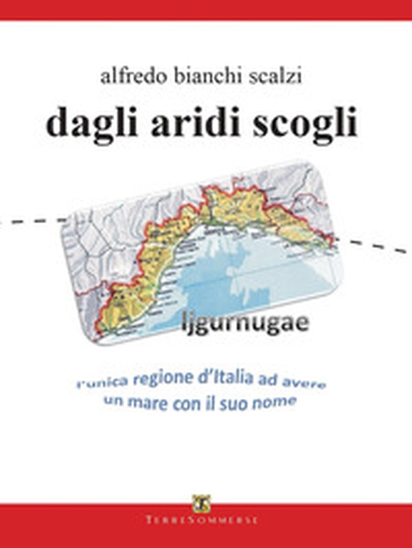 Dagli aridi scogli. Ljgurnugae l'unica regione d'Italia ad avere un mare con il suo nome - Librerie.coop Dagli aridi scogli. Ljgurnugae l'unica regione d'Italia ad avere un mare con il suo nome - Librerie.coop