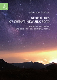 Geopolitics of China's new silk road. Return of geography and reset of the historical clock - Librerie.coop