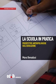 La scuola in pratica. Prospettive antropologiche sull'educazione - Librerie.coop