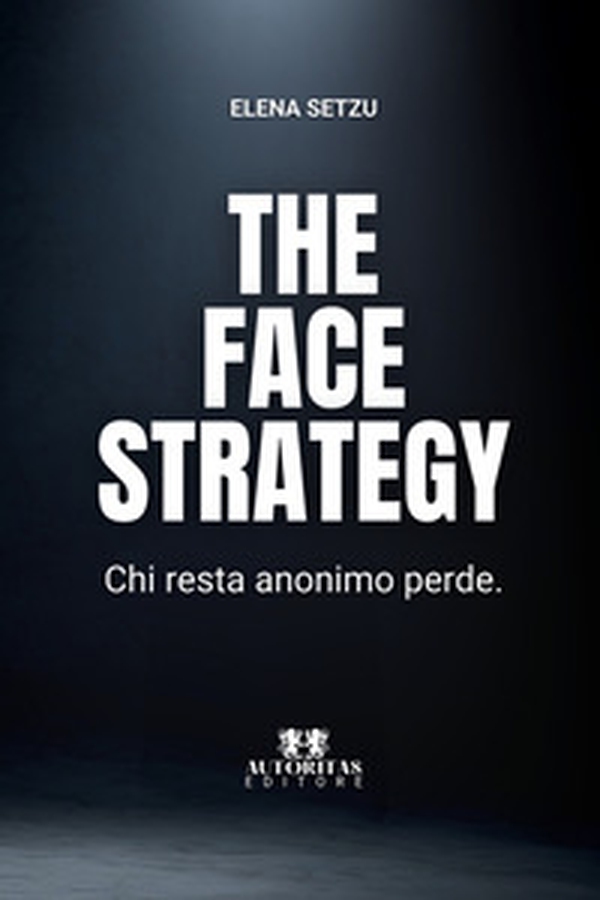 The face strategy. Chi resta anonimo perde - Librerie.coop The face strategy. Chi resta anonimo perde - Librerie.coop
