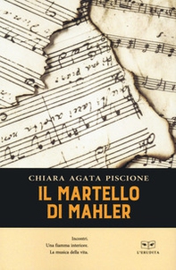 Il martello di Mahler. Incontri. Una fiamma interiore. La musica della vita - Librerie.coop