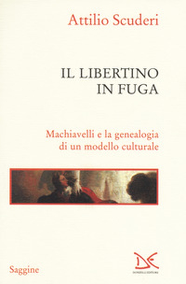 Il libertino in fuga. Machiavelli e la genealogia di un modello culturale - Librerie.coop Il libertino in fuga. Machiavelli e la genealogia di un modello culturale - Librerie.coop