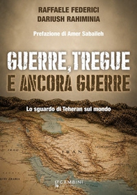 Guerre, tregue e ancora guerre. Lo sguardo di Teheran sul mondo - Librerie.coop
