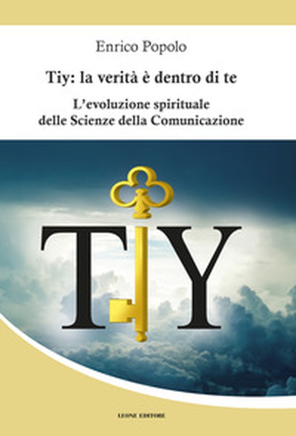 Tiy: la verità è dentro di te. L'evoluzione spirituale delle scienze della comunicazione - Librerie.coop Tiy: la verità è dentro di te. L'evoluzione spirituale delle scienze della comunicazione - Librerie.coop