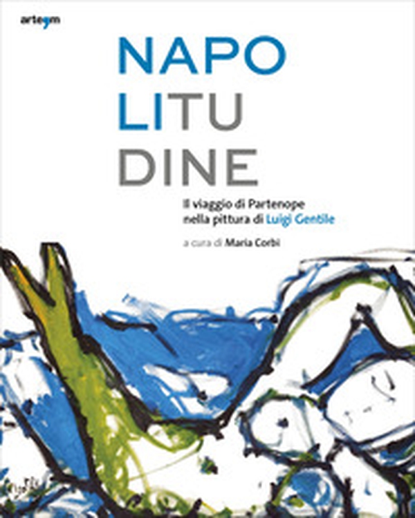 Napolitudine. Il viaggio di Partenope nella pittura di Luigi Gentile - Librerie.coop