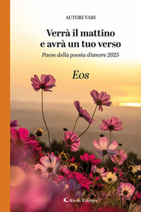Verrà il mattino e avrà un tuo verso. Paese della poesia d'amore 2025. Eos - Librerie.coop