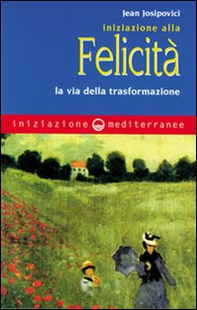 Iniziazione alla felicità. La via della trasformazione - Librerie.coop