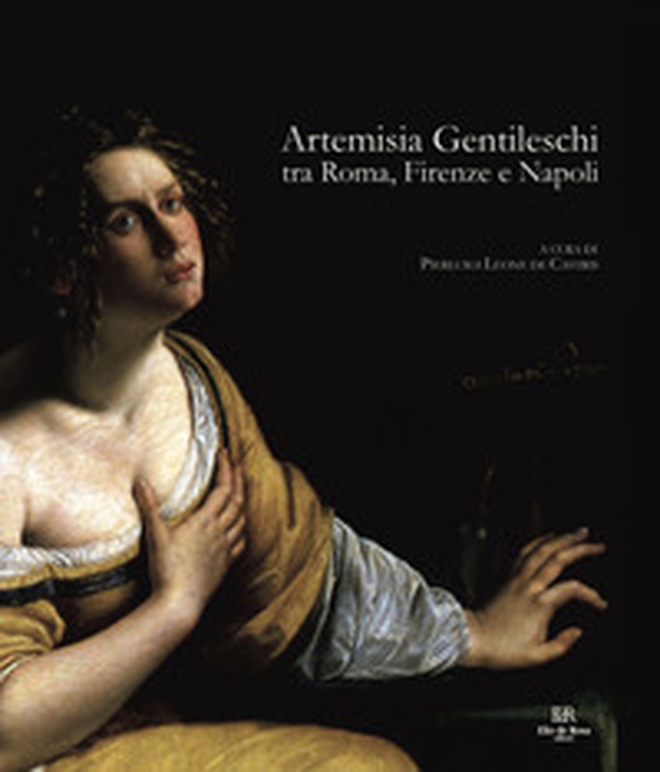 Artemisia Gentileschi tra Roma, Firenze e Napoli - Librerie.coop Artemisia Gentileschi tra Roma, Firenze e Napoli - Librerie.coop