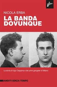 La banda dovunque. La storia di Ugo Ciappina e dei primi gangster di Milano - Librerie.coop La banda dovunque. La storia di Ugo Ciappina e dei primi gangster di Milano - Librerie.coop