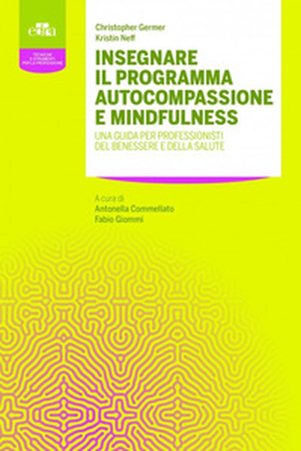 Insegnare il programma autocompassione e mindfulness. Una guida per professionisti del benessere e della salute - Librerie.coop Insegnare il programma autocompassione e mindfulness. Una guida per professionisti del benessere e della salute - Librerie.coop